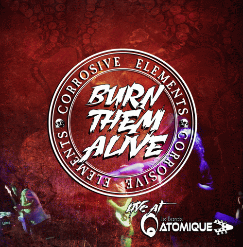 Corrosive Elements : Burn Them Alive (Live at Le Barde Atomique)